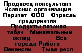 Продавец-консультант › Название организации ­ Паритет, ООО › Отрасль предприятия ­ Продукты питания, табак › Минимальный оклад ­ 28 000 - Все города Работа » Вакансии   . Тыва респ.,Ак-Довурак г.